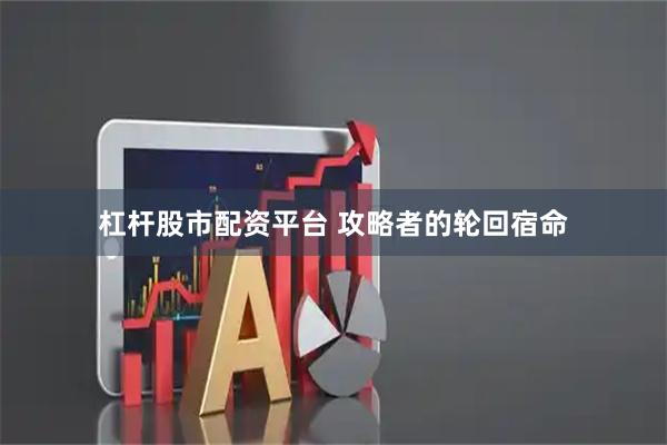 杠杆股市配资平台 攻略者的轮回宿命